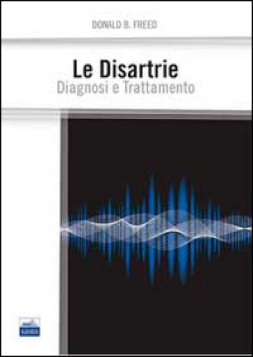 Le disartrie. Diagnosi e trattamento - Donald B. Freed