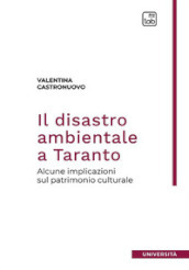 Il disastro ambientale a Taranto. Alcune implicazioni sul patrimonio culturale. Nuova ediz.