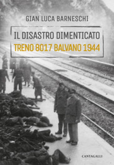 Il disastro dimenticato. Treno 8017 Balvano 1944 - Gianluca Barneschi