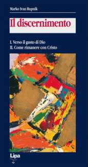 Il discernimento. 1-2: Verso il gusto di Dio-Come rimanere con Cristo