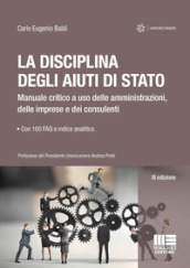 La disciplina degli aiuti di Stato. Manuale critico a uso delle amministrazioni, delle imprese e dei consulenti