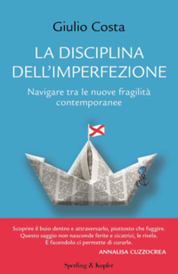 La disciplina dell'imperfezione. Navigare tra le nuove fragilità contemporanee - Giulio Costa