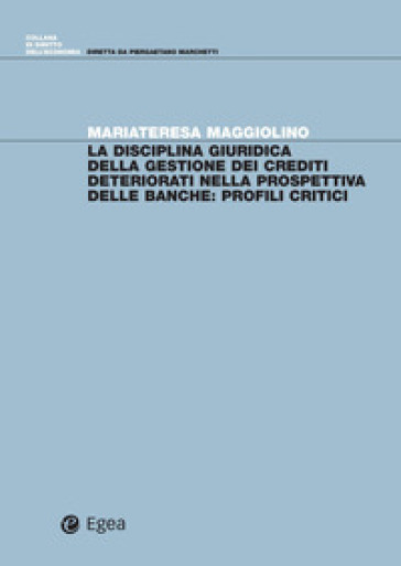 La disciplina giuridica della gestione dei crediti deteriorati nella prospettiva delle banche. Profili critici - Mariateresa Maggiolino