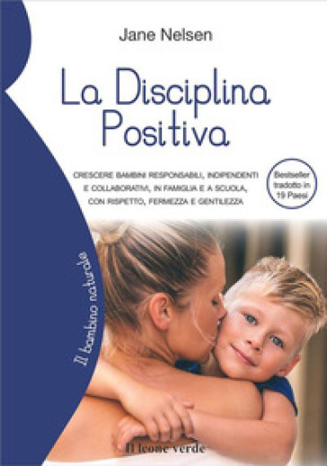 La disciplina positiva. Crescere bambini responsabili, indipendenti e collaborativi, in famiglia e a scuola, con rispetto, fermezza e gentilezza - Jane Nelsen