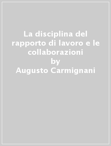 La disciplina del rapporto di lavoro e le collaborazioni - Augusto Carmignani - Stefano Barera