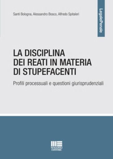 La disciplina dei reati in materia di stupefacenti - Santi Bologna - Alessandro Bosco - Alfredo Spitaleri