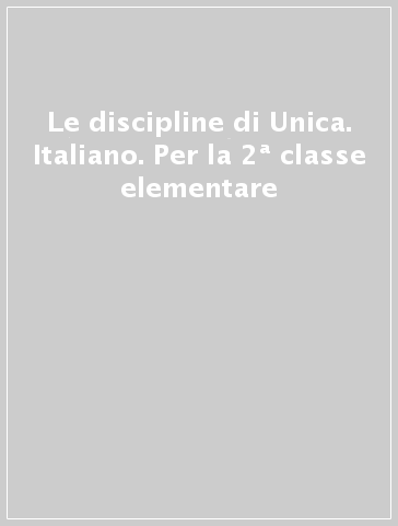 Le discipline di Unica. Italiano. Per la 2ª classe elementare