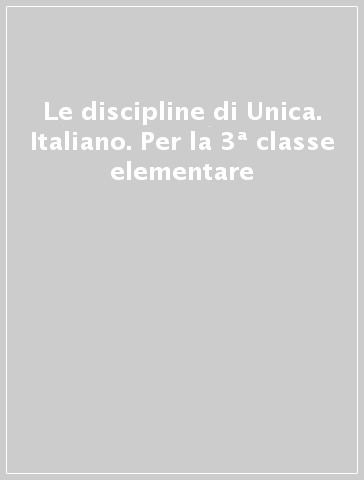 Le discipline di Unica. Italiano. Per la 3ª classe elementare