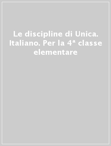 Le discipline di Unica. Italiano. Per la 4ª classe elementare