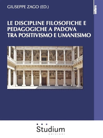 Le discipline filosofiche e pedagogiche a Padova tra Positivismo e Umanesimo - Giuseppe Zago