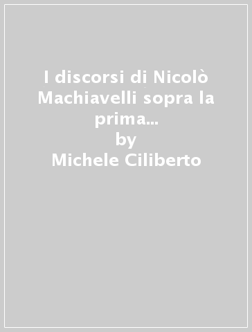 I discorsi di Nicolò Machiavelli sopra la prima deca di Tito Livio (1584) - Michele Ciliberto