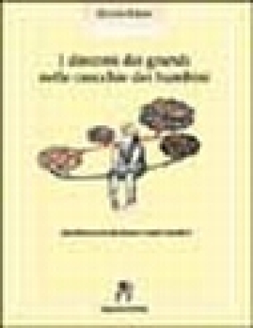 I discorsi dei grandi nelle orecchie dei bambini. Ascoltiamo ciò che dicono i nostri bambini - Nicole Fabre