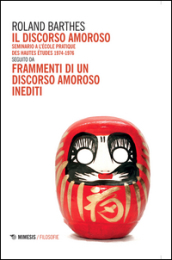 Il discorso amoroso. Seminario a l Ecole Pratique des Hautes Etudes 1974-1976. Seguito da «Frammenti di un discorso amoroso» inediti