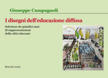 I disegni dell'educazione diffusa. Selezione da quindi anni di rappresentazioni della città educante - Giuseppe Campagnoli