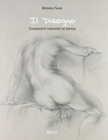 Il disegno. Componenti essenziali ed esempi. Ediz. illustrata - Gerardo Samà