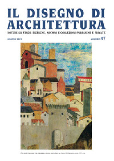 Il disegno di architettura. Notizie su studi, ricerche, archivi e collezioni pubbliche e private (2019). 47: Giugno