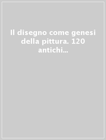 Il disegno come genesi della pittura. 120 antichi fogli dal XVI al XIX secolo dalle raccolte Mela arricchite da disegni già di collezione Grassi