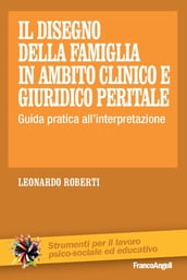 Il disegno della famiglia in ambito clinico e giuridico peritale. Guida pratica all interpretazione