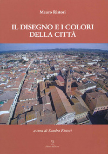 Il disegno e i colori della città - Mauro Ristori