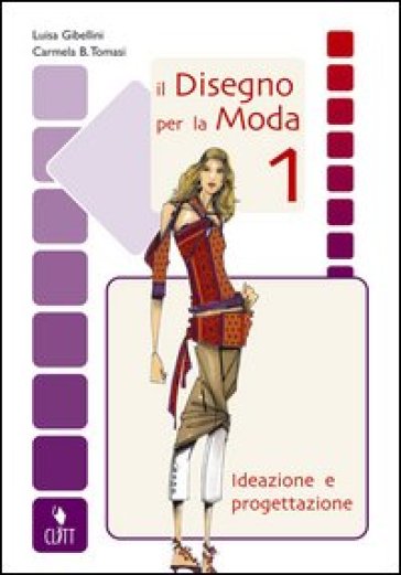 Il disegno per la moda. Ideazione e progettazione. Per gli Ist. professionali per l'industria e l'artigianato. Con espansione online. Vol. 1 - Luisa Gibellini - Carmela Beatrice Tomasi