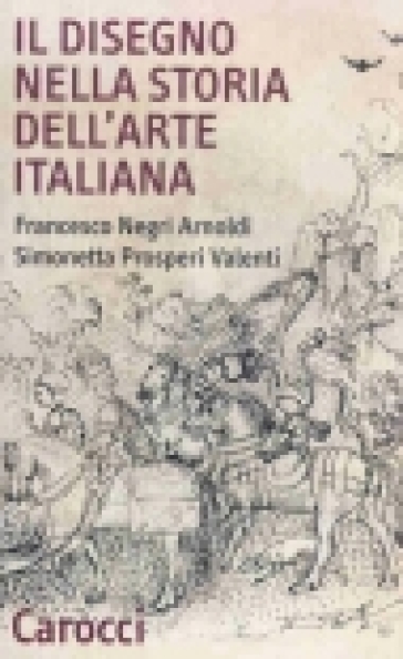 Il disegno nella storia dell'arte italiana - Francesco Negri Arnoldi - Simonetta Prosperi Valenti Rodinò