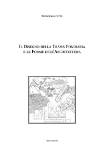 Il disegno della trama fondiaria e le forme dell'architettura - Francesca Fatta