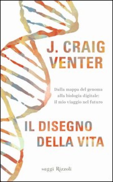 Il disegno della vita. Dalla mappa del genoma alla biologia digitale: il mio viaggio nel futuro - Craig Venter | 