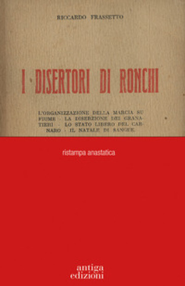 I disertori di Ronchi. L'organizzazione della marcia su Fiume - La diserzione dei Granatieri - Lo stato libero del Carnaro - Il Natale di sangue - Riccardo Frassetto