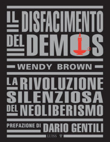 Il disfacimento del demos. La rivoluzione silenziosa del neoliberismo - Wendy Brown