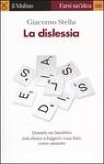 La dislessia. Quando un bambino non riesce a leggere - Giacomo Stella