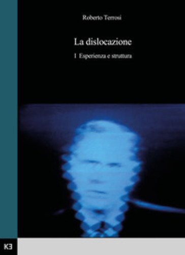 La dislocazione. 1: Esperienza e struttura - Roberto Terrosi