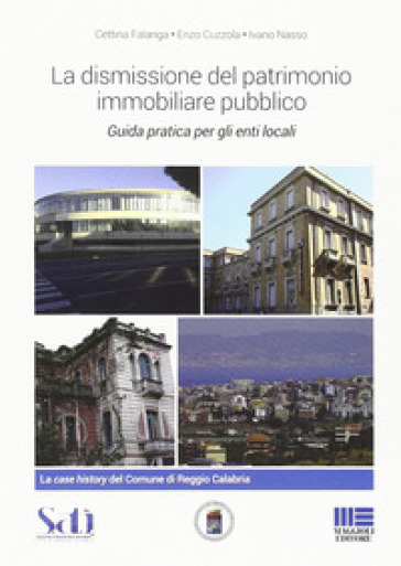 La dismissione del patrimonio immobiliare pubblico. Guida pratica per gli enti locali - Enzo Cuzzola - Cettina Falanga - Ivano Nasso