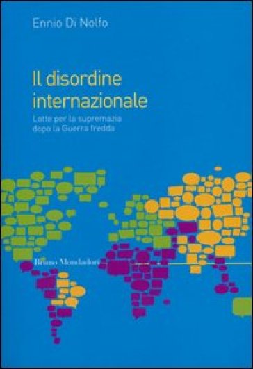 Il disordine internazionale. Lotte per la supremazia dopo la Guerra fredda - Ennio Di Nolfo