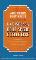 La dispensa delle spezie e delle erbe. Prontuario per cucinare con le spezie e le erbe aromatiche