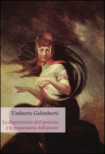 La disposizione dell'amicizia e la possessione dell'amore - Umberto Galimberti