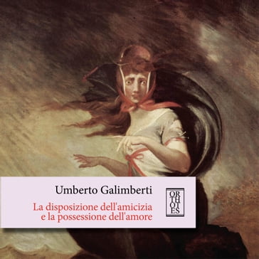 La disposizione dell'amicizia e la possessione dell'amore - Umberto Galimberti