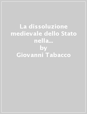 La dissoluzione medievale dello Stato nella recente storiografia - Giovanni Tabacco