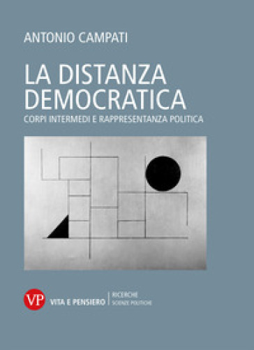 La distanza democratica. Corpi intermedi e rappresentanza politica - Antonio Campati