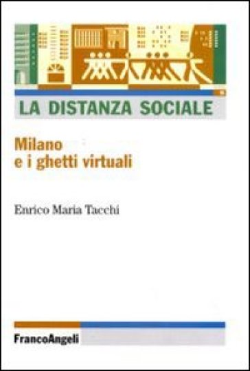 La distanza sociale. Milano e i ghetti virtuali - Enrico Maria Tacchi