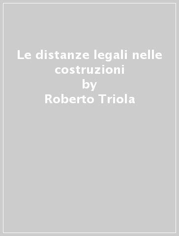 Le distanze legali nelle costruzioni - Roberto Triola | 