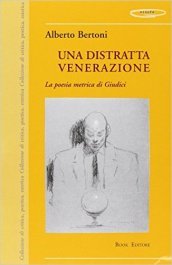 Una distratta venerazione. La poesia metrica di Giudici