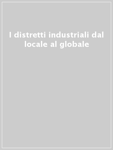 I distretti industriali dal locale al globale