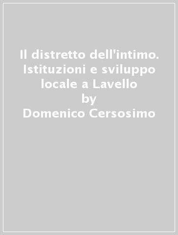 Il distretto dell'intimo. Istituzioni e sviluppo locale a Lavello - Domenico Cersosimo - Rosanna Nisticò
