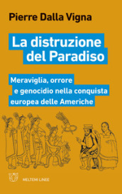 La distruzione del paradiso. Meraviglia, orrore e genocidio nella conquista europea delle Americhe