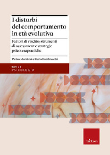 I disturbi del comportamento in età evolutiva. Fattori di rischio, strumenti di assessment e strategie psicoterapeutiche - Pietro Muratori - Furio Lambruschi