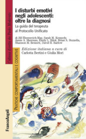 I disturbi emotivi negli adolescenti: oltre la diagnosi. La guida del terapeuta al Protocollo Unificato