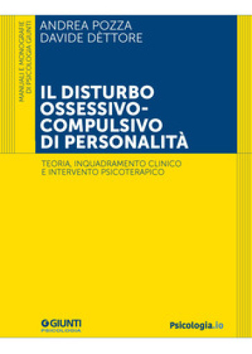 Il disturbo ossessivo-compulsivo di personalità. Teoria, inquadramento clinico e intervento psicoterapico - Andrea Pozza - Davide Dèttore