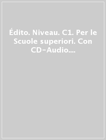 Édito. Niveau. C1. Per le Scuole superiori. Con CD-Audio. Con DVD-ROM