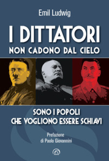 I dittatori non cadono dal cielo. Sono i popoli che vogliono essere schiavi - Emil Ludwig