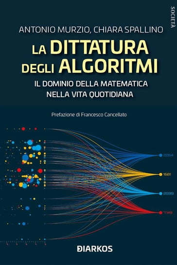 La dittatura degli algoritmi. Il dominio della matematica nella vita quotidiana - Antonio Murzio - Chiara Spallino